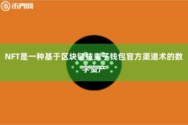 NFT是一种基于区块链技麦子钱包官方渠道术的数字资产