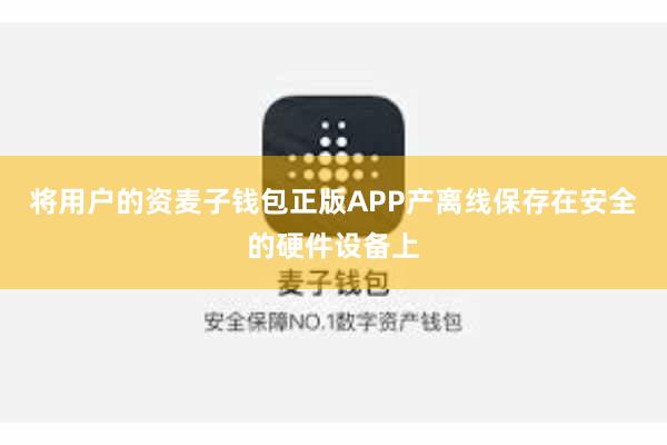 将用户的资麦子钱包正版APP产离线保存在安全的硬件设备上