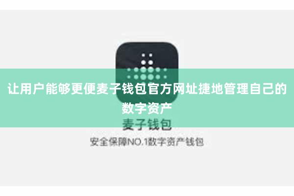 让用户能够更便麦子钱包官方网址捷地管理自己的数字资产