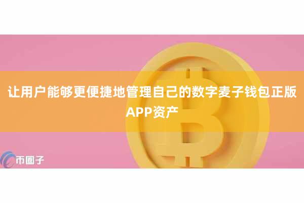 让用户能够更便捷地管理自己的数字麦子钱包正版APP资产