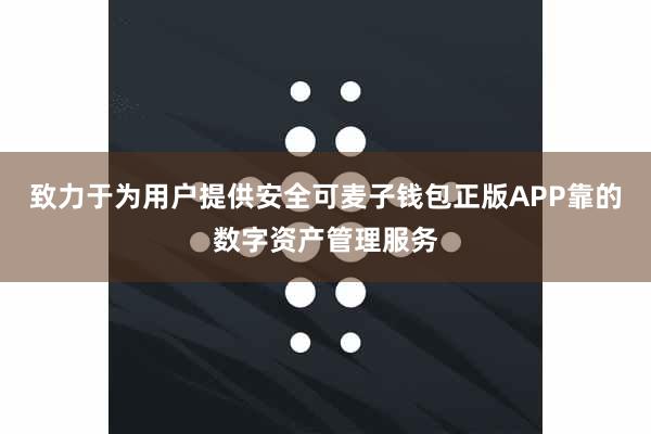 致力于为用户提供安全可麦子钱包正版APP靠的数字资产管理服务